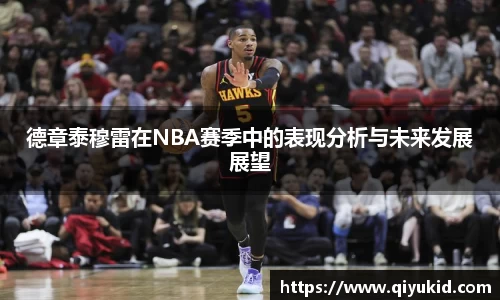 德章泰穆雷在NBA赛季中的表现分析与未来发展展望