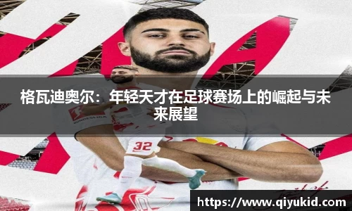 格瓦迪奥尔：年轻天才在足球赛场上的崛起与未来展望