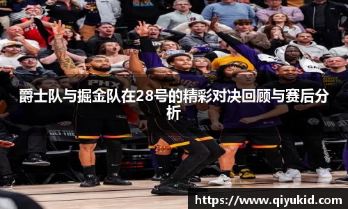 爵士队与掘金队在28号的精彩对决回顾与赛后分析